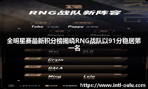 全明星赛最新积分榜揭晓RNG战队以91分稳居第一名